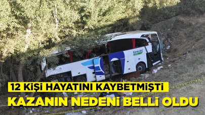 12 kişi hayatını kaybetmişti: Kazanın nedeni belli oldu