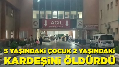 5 yaşındaki çocuk 2 yaşındaki kardeşini öldürdü