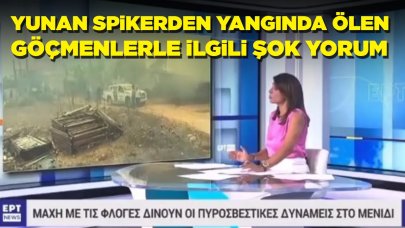 Yunan spikerinin yangında ölen göçmenlerle ilgili yorumu tepki çekti: Tüyler ürpertici