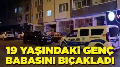 19 yaşındaki genç babasını bıçakladı