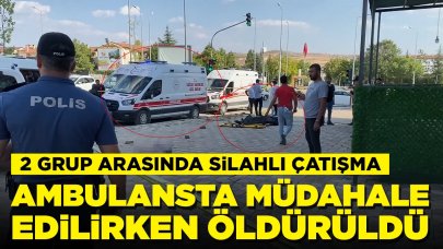 2 grup arasında silahlı çatışma: Ambulansta müdahale edilirken öldürüldü