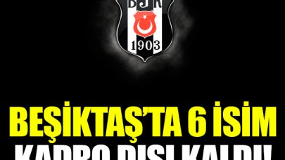 Beşiktaş'ta 6 futbolcu kadro dışı