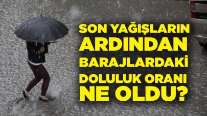 Son Yağışların Ardından Barajlardaki Doluluk Oranı Ne Oldu?