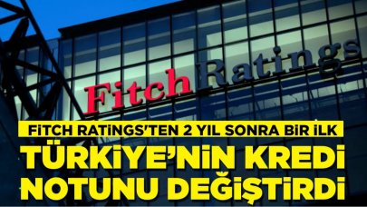 Fitch'ten 2 yıl sonra bir ilk: Türkiye'nin kredi notu görünümünü değiştirdi