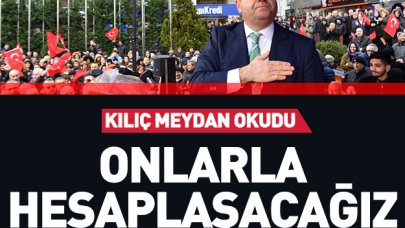 Ali Kılıç'dan hodri meydan: Onlarla hesaplaşacağız!