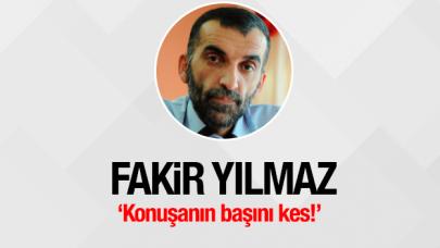 Konuşanın başını kes!