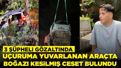 Uçuruma yuvarlanan araçta boğazı kesilmiş cesedi bulunmuştu: 3 şüpheli gözaltında