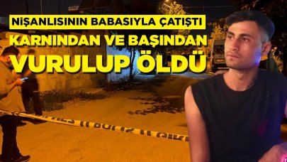 Nişanlısının babasıyla çatışmaya girdi: Başından ve karnından vurulan genç öldü