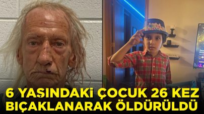 6 yaşındaki çocuk 26 kez bıçaklanarak öldürüldü