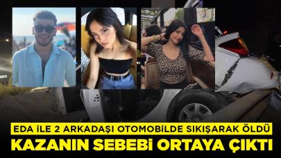 Eda ile 2 arkadaşı otomobilde sıkışarak can vermişti: Kazanın sebebi ortaya çıktı