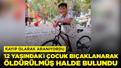 Kayıp olarak aranıyordu: 12 yaşındaki çocuk bıçaklanarak öldürülmüş halde bulundu