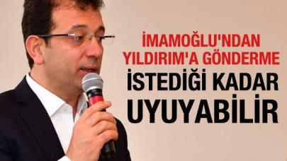 İmamoğlu'ndan Yıldırım'a gönderme: "Seçimden sonra istediği kadar uyuyabilir''