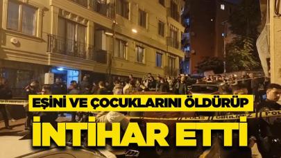 Eşini ve çocuklarını öldürüp intihar etti