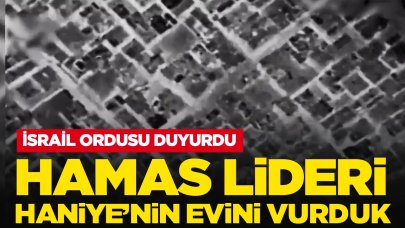 İsrail ordusu duyurdu: Hamas lideri Haniye’nin evi vuruldu