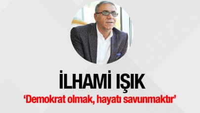 Demokrat olmak, hayatı savunmaktır