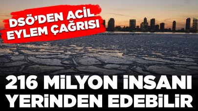 DSÖ'den 'acil eylem' çağrısı: '216 milyon insanı yerinden edebilir'