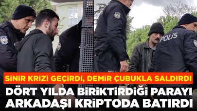 4 yılda biriktirdiği parayı arkadaşı kriptoda batırdı: Sinir krizi geçirdi, demir çubukla saldırdı