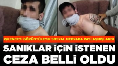 İşkenceyi görüntüleyip sosyal medyada paylaşmışlardı: Sanıklar için istenen ceza belli oldu