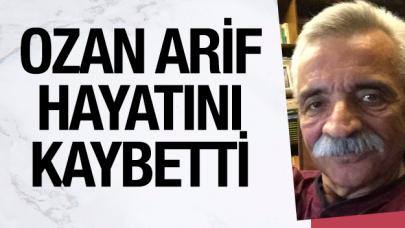 Ozan Arif 69 yaşında hayatını kaybetti