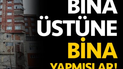 Bina üstüne bina dikmişler