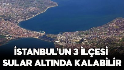 3 ilçe su altında kalabilir!