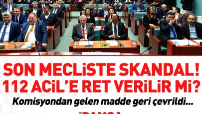 Son mecliste skandal! 112 Acil'e ret verilir mi?