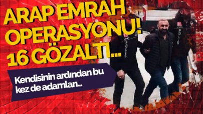 Arap Emrah operasyonunda 16 gözaltı! Arap Emrah kimdir