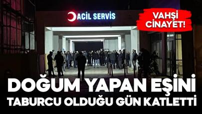 Doğum yapan eşini taburcu olduğu gün öldürdü