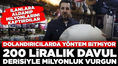 Dolandırıcılarda yöntem bitmiyor: 200 liralık davul derisiyle milyonluk vurgun