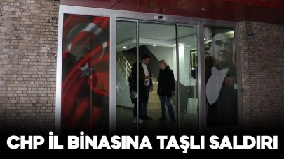 CHP il binasına taşlı saldırı düzenlendi