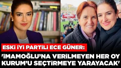 Eski İYİ Partili Ece Güner: 'İmamoğlu’na verilmeyen her oy Kurum’u seçtirmeye yarayacak'