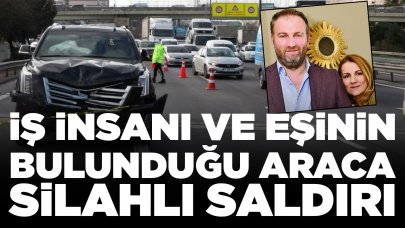 İş insanı ve eşinin bulunduğu araca silahlı saldırı: 1 yaralı