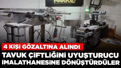 Tavuk çiftliğini uyuşturucu imalathanesine dönüştürdüler: 4 kişi gözaltında