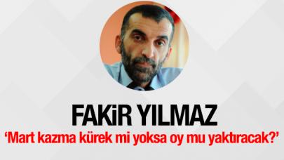 Mart kazma kürek mi yoksa oy mu yaktıracak?