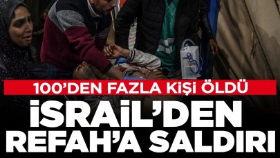 İsrail'den Refah'a saldırı: 100’den fazla kişi öldü