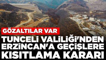 Tunceli Valiliği'nden Erzincan'a geçişlere kısıtlama kararı: Gözaltılar var