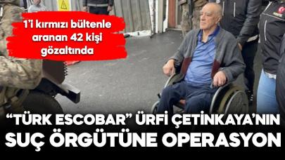 "Türk Escobar" Ürfi Çetinkaya'nın çetesine operasyon!