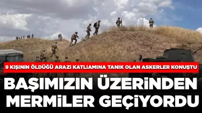 9 kişinin öldüğü arazi katliamına tanık olan askerler konuştu: 'Dur, jandarma' dememe rağmen üzerimize ateş edildi'