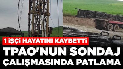 TPAO'nun sondaj çalışması sırasında patlama: 1 ölü, 1 yaralı