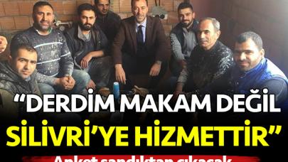 Derdim makam değil Silivri'ye hizmettir