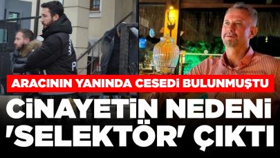 Aracının yanında cesedi bulunmuştu: Cinayetin nedeni 'selektör' çıktı