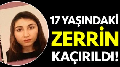 Okula giden 17 yaşındaki Zerrin kaçırıldı!