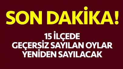 15 ilçede geçersiz sayılan oylar yeniden sayılacak!