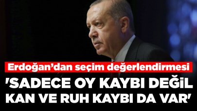 Erdoğan'dan seçim analizi: 'Sadece oy kaybı değil, kan ve ruh kaybı da var'