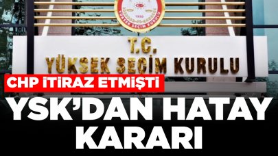 CHP itiraz etmişti: YSK'dan Hatay kararı