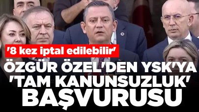 Özgür Özel'den YSK'ya 'tam kanunsuzluk' başvurusu: '8 kez iptal edilebilir'