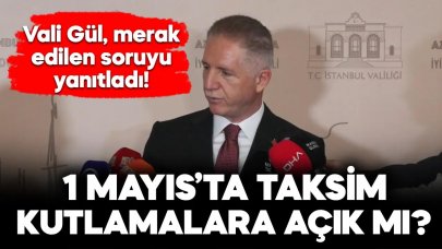 Vali Gül açıkladı: 1 Mayıs'ta Taksim kutlamalara açık mı?