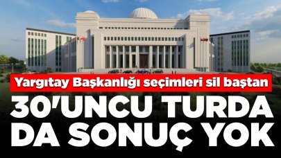 Yargıtay Başkanlığı seçimleri sil baştan: 30'uncu turda da sonuç yok