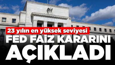 Fed faiz kararını açıkladı: 23 yılın en yüksek seviyesi