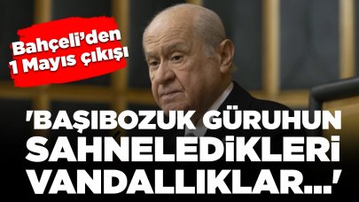 MHP lideri Bahçeli'den 1 Mayıs çıkışı: 'Başıbozuk güruhun sahneledikleri vandallıklar...'